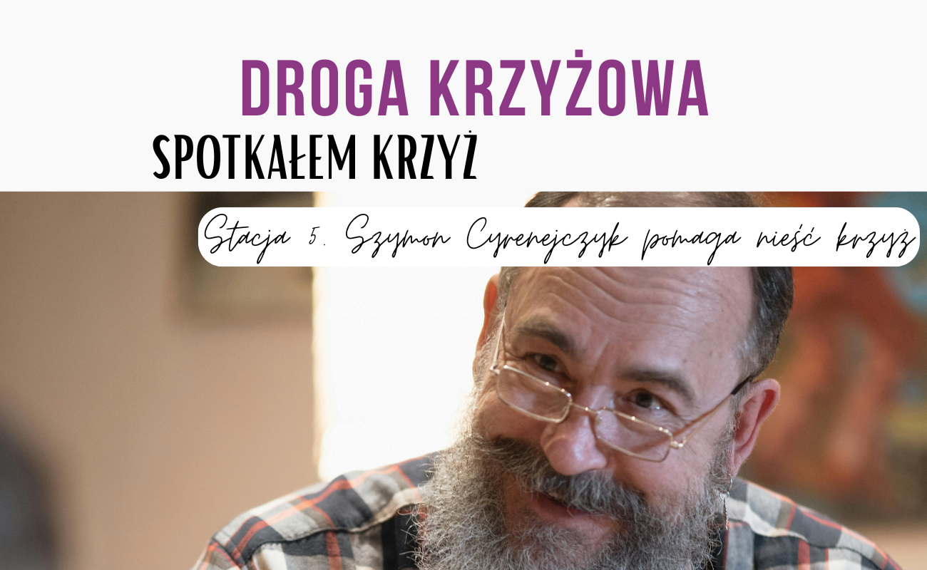 Stacja piąta: Szymon Cyrenejczyk pomaga nieść krzyż [DROGA KRZYŻOWA]